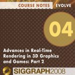 Advances in Real-Time Rendering in 3D Graphics and Games: Part 2