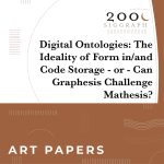 Digital Ontologies: The Ideality of Form in/and Code Storage - or - Can Graphesis Challenge Mathesis?