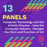 Panel: Computer Technology and the  Artistic Process - How the Computer  Industry Changes the Form and Function of Art