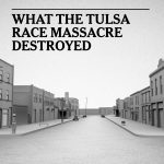 How We Reconstructed the Neighborhood Destroyed by the Tulsa Race Massacre