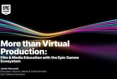2024 Educators Day: Hurcomb_More Than Virtual Production: Film & Media Education with the Epic Games Ecosystem